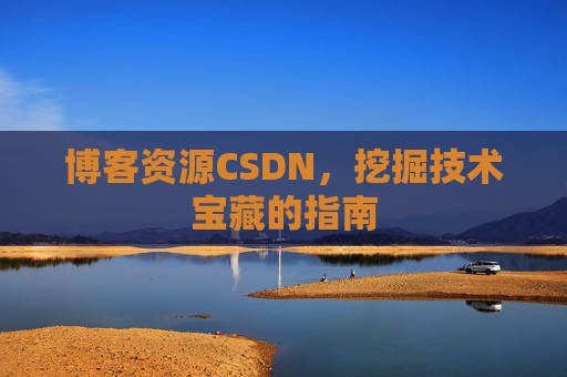 博客资源CSDN，挖掘技术宝藏的指南